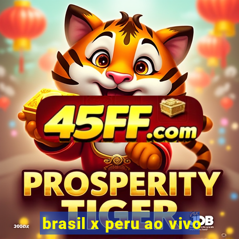 brasil x peru ao vivo